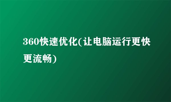 360快速优化(让电脑运行更快更流畅)