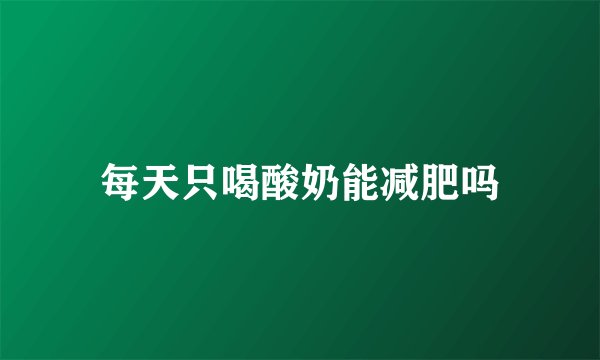 每天只喝酸奶能减肥吗