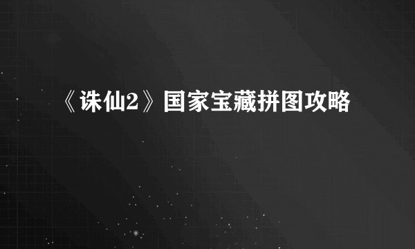 《诛仙2》国家宝藏拼图攻略