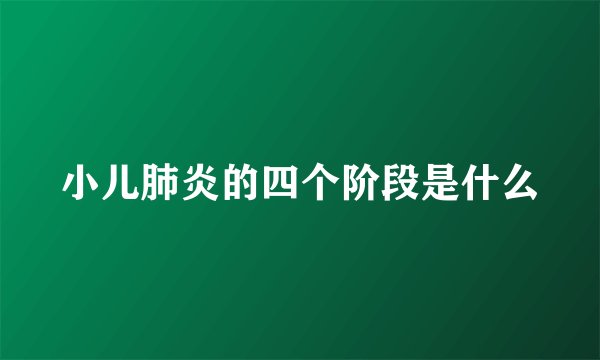 小儿肺炎的四个阶段是什么