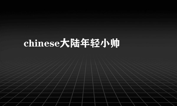 chinese大陆年轻小帅