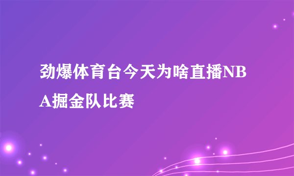 劲爆体育台今天为啥直播NBA掘金队比赛