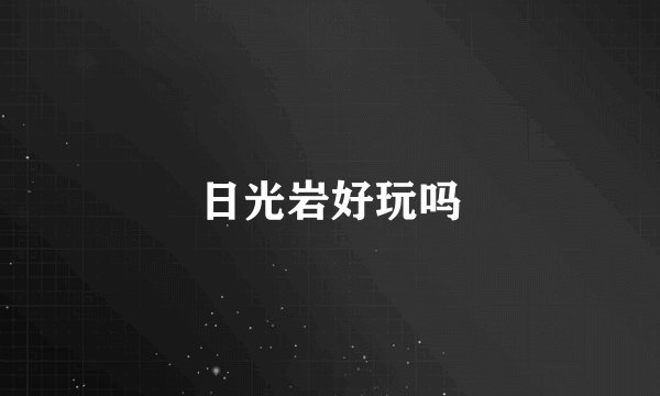 日光岩好玩吗