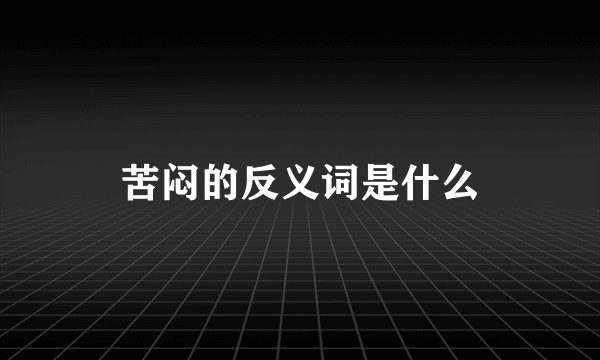 苦闷的反义词是什么