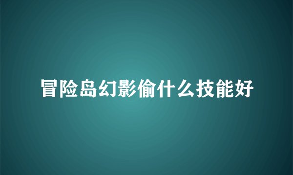 冒险岛幻影偷什么技能好