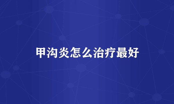 甲沟炎怎么治疗最好
