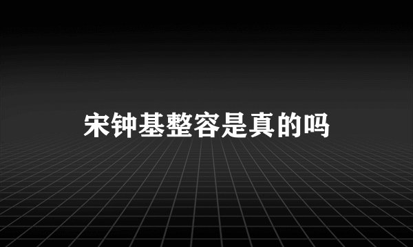 宋钟基整容是真的吗