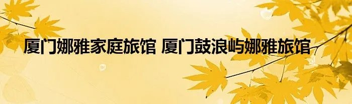 厦门娜雅家庭旅馆 厦门鼓浪屿娜雅旅馆