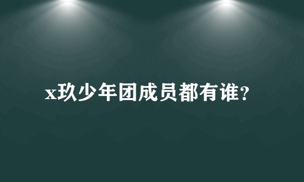 x玖少年团成员都有谁？