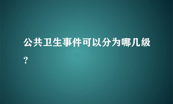 公共卫生事件可以分为哪几级?