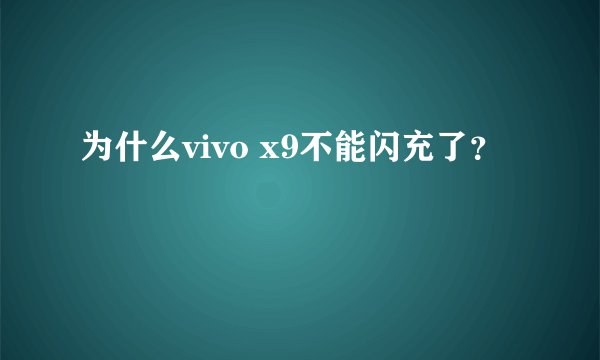 为什么vivo x9不能闪充了?