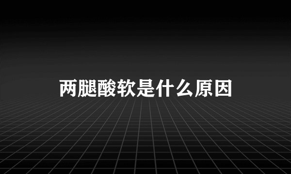 两腿酸软是什么原因