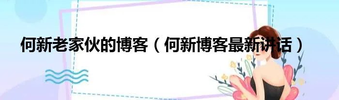何新老家伙的博客（何新博客最新讲话）