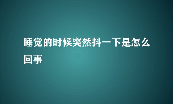睡觉的时候突然抖一下是怎么回事