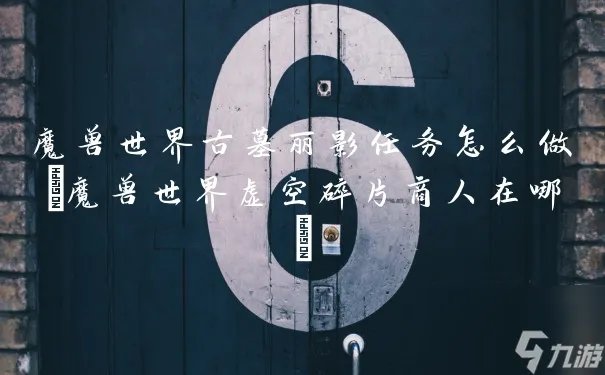 魔兽世界古墓丽影任务怎么做 魔兽世界虚空碎片商人在哪