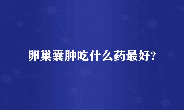 卵巢囊肿吃什么药最好?