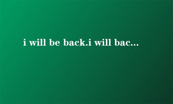 i will be back.i will back 有什么区别