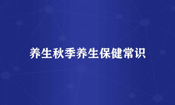 养生秋季养生保健常识