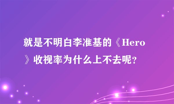 就是不明白李准基的《Hero》收视率为什么上不去呢？