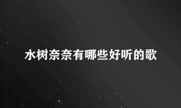水树奈奈有哪些好听的歌