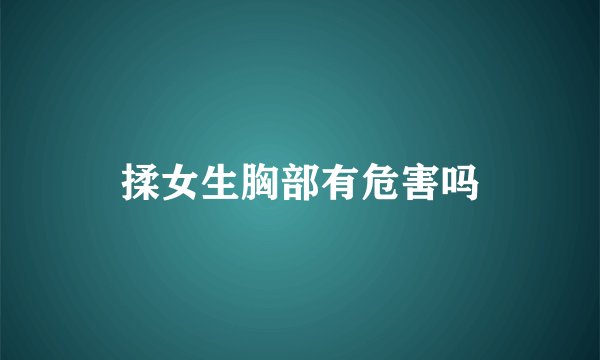 揉女生胸部有危害吗