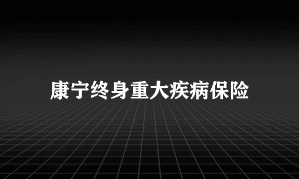 康宁终身重大疾病保险