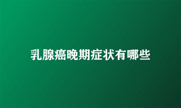 乳腺癌晚期症状有哪些