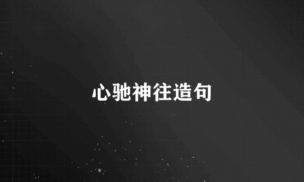 心驰神往造句