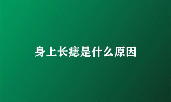身上长痣是什么原因