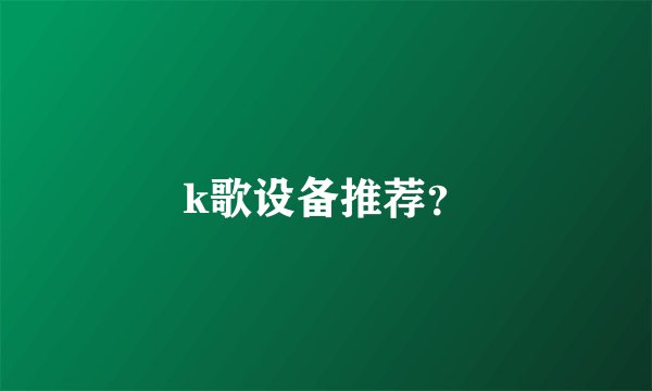 k歌设备推荐?