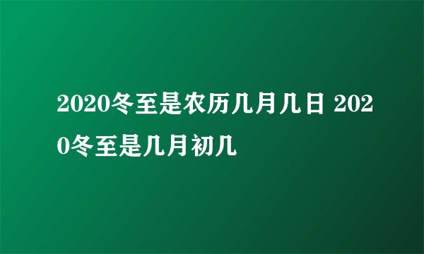 2020冬至是农历几月几日 2020冬至是几月初几