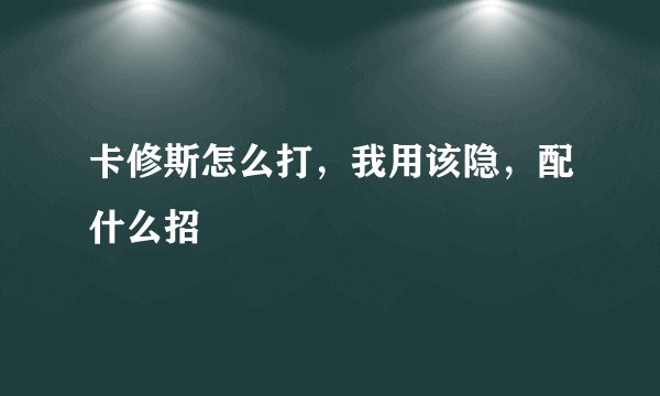 卡修斯怎么打,我用该隐,配什么招