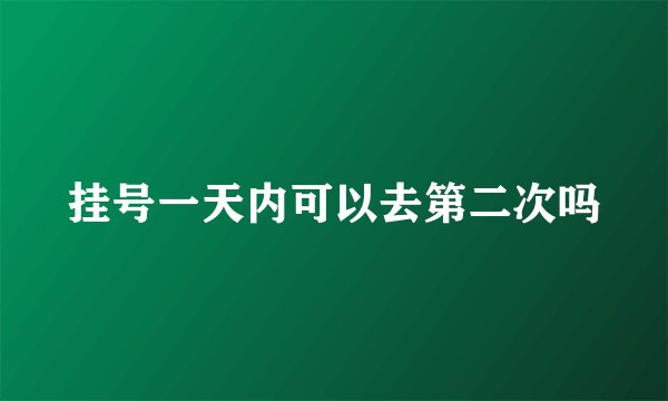 挂号一天内可以去第二次吗