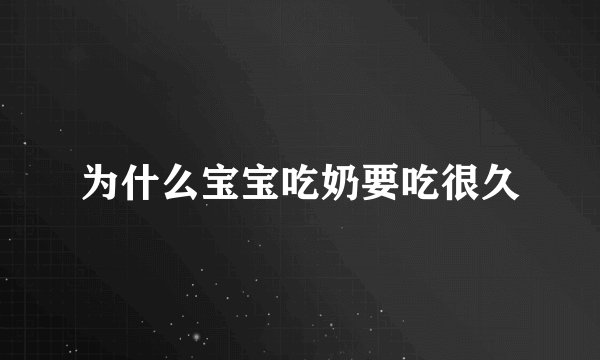为什么宝宝吃奶要吃很久
