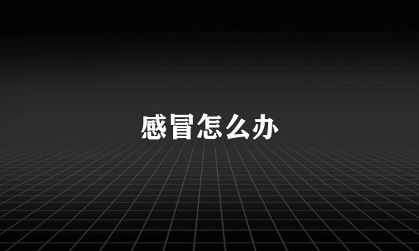 感冒怎么办