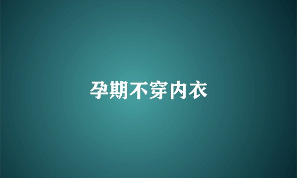 孕期不穿内衣