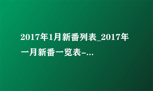 2017年1月新番列表_2017年一月新番一览表-你知道吗