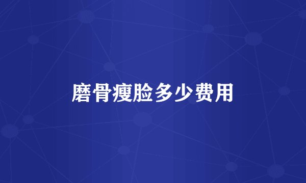 磨骨瘦脸多少费用