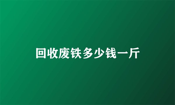 回收废铁多少钱一斤