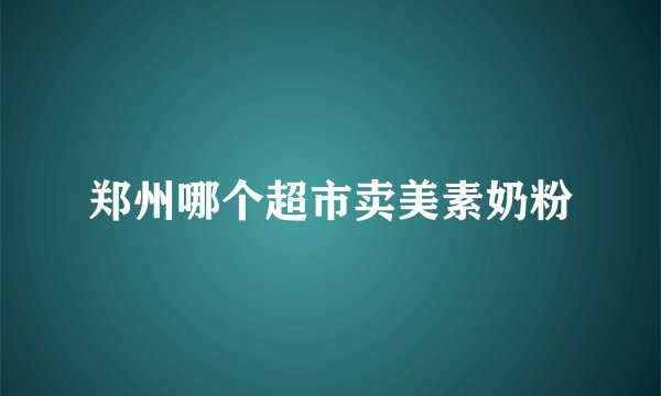 郑州哪个超市卖美素奶粉
