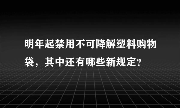 明年起禁用不可降解塑料购物袋，其中还有哪些新规定？