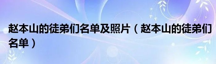 赵本山的徒弟们名单及照片（赵本山的徒弟们名单）