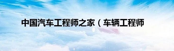 中国汽车工程师之家（车辆工程师