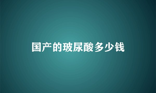 国产的玻尿酸多少钱