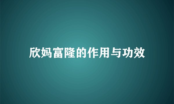 欣妈富隆的作用与功效
