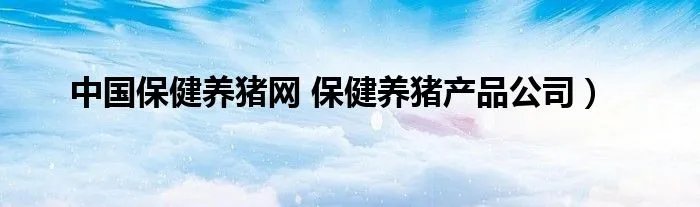 中国保健养猪网 保健养猪产品公司）