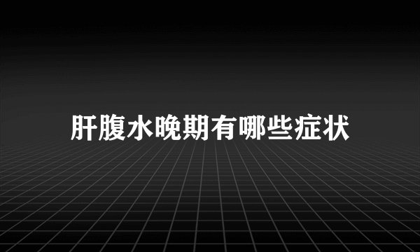 肝腹水晚期有哪些症状