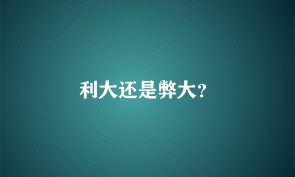 利大还是弊大？