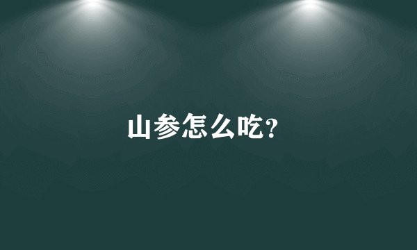 山参怎么吃？