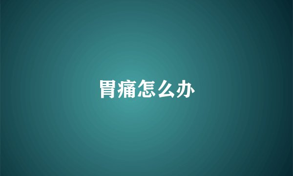 胃痛怎么办